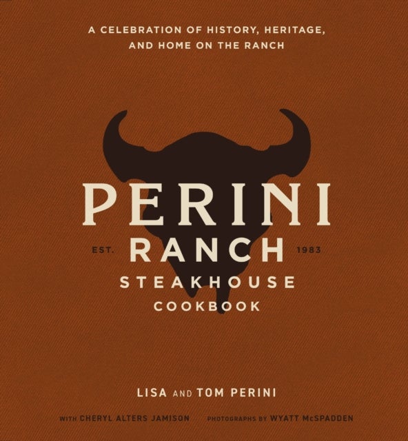 The Perini Ranch Steakhouse Cookbook - A Celebration of History, Heritage, and Home on the Ranch