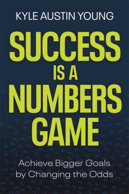 Success Is a Numbers Game - Achieve Bigger Goals by Changing the Odds