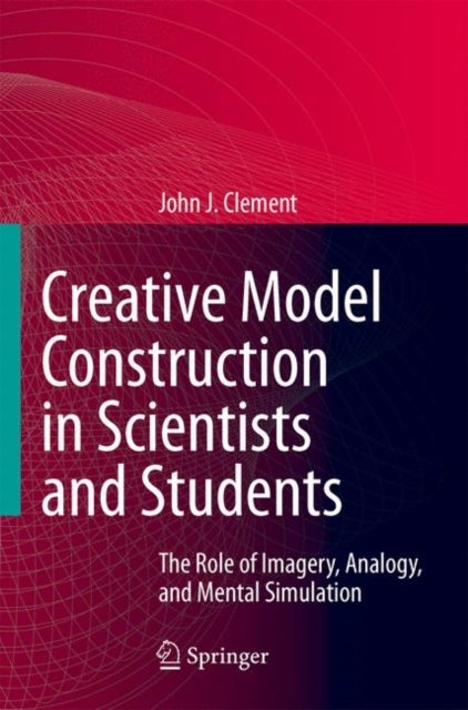 Creative Model Construction in Scientists and Students - The Role of Imagery, Analogy, and Mental Simulation