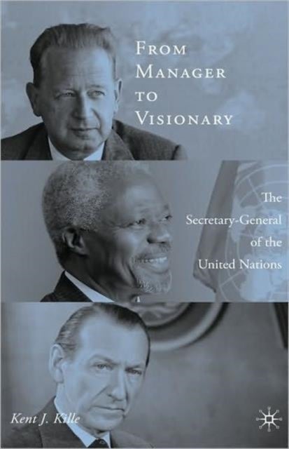 From Manager to Visionary - The Secretary-General of the United Nations