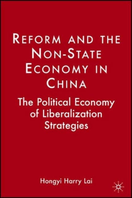 Reform and the Non-State Economy in China - The Political Economy of Liberalization Strategies