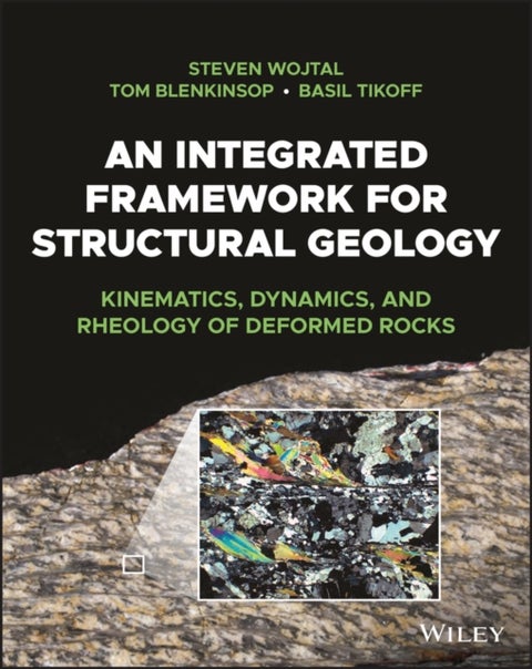 An Integrated Framework for Structural Geology – Kinematics, Dynamics, and Rheology of Deformed Rocks - Kinematics, Dynamics, and Rheology of Deformed Rocks