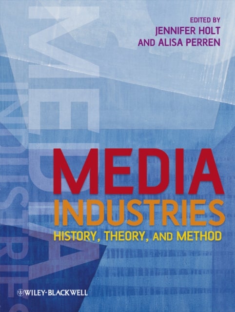 Media Industries – History, Theory, and Method - History, Theory, and Method