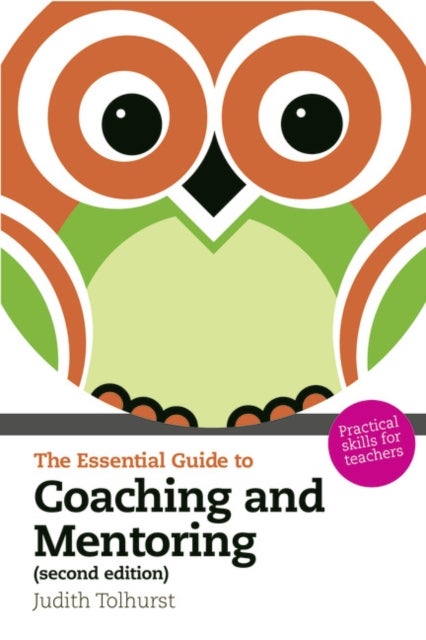 Essential Guide to Coaching and Mentoring, The - Practical Skills for Teachers