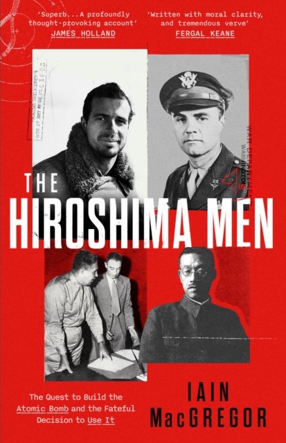 Hiroshima Men - The Quest to Build the Atomic Bomb and the Fateful Decision to Use It