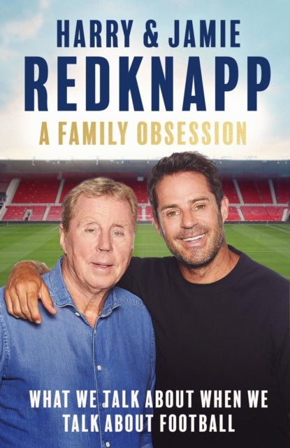 A Family Obsession - What We Talk About When We Talk About Football