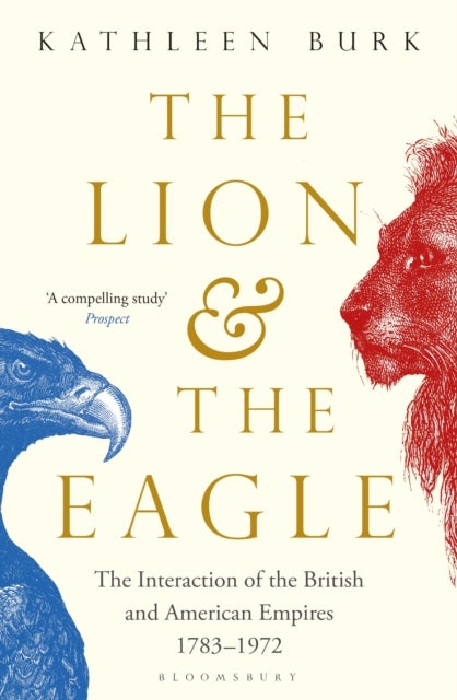 The Lion and the Eagle - The Interaction of the British and American Empires 1783–1972