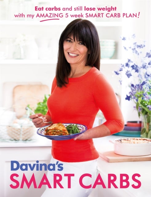 Davina''s Smart Carbs - Eat Carbs and Still Lose Weight With My Amazing 5 Week Smart Carb Plan!