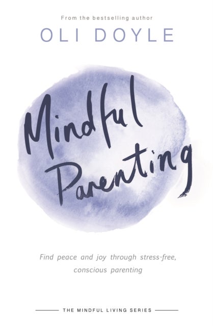 Mindful Parenting - Find peace and joy through stress-free, conscious parenting