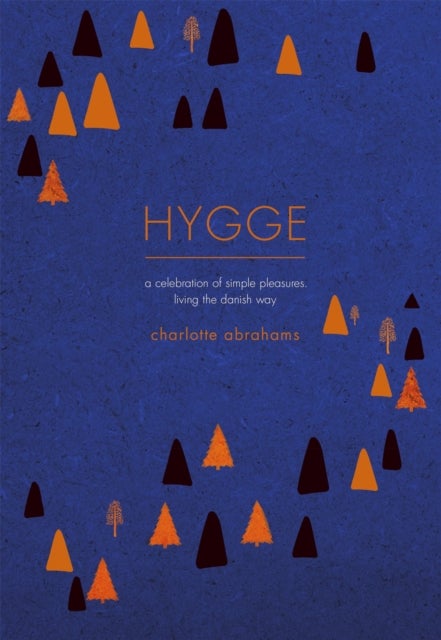 Hygge - A Celebration of Simple Pleasures. Living the Danish Way.