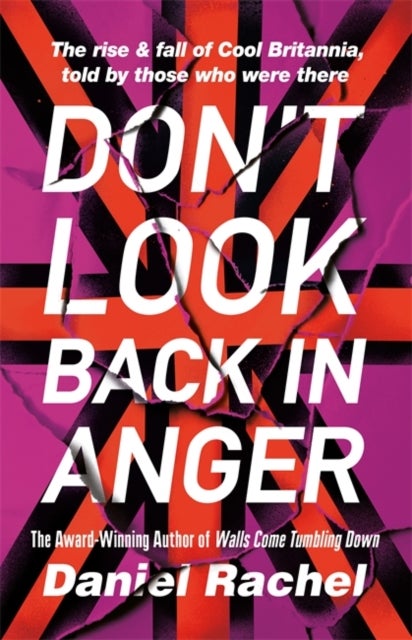 Don't Look Back In Anger - The rise and fall of Cool Britannia, told by those who were there