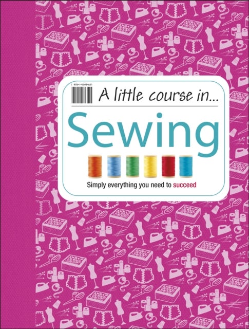 A Little Course in Sewing - Simply Everything You Need to Succeed