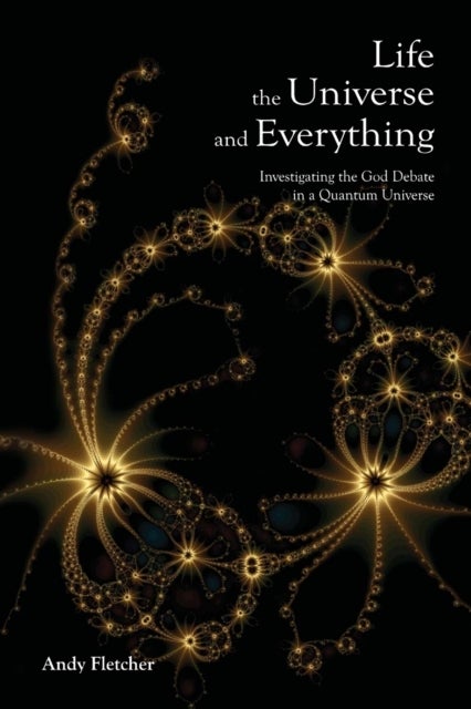 Life, the Universe and Everything - Investigating God and the New Physics