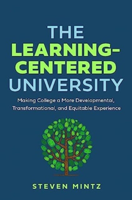The Learning-Centered University - Making College a More Developmental, Transformational, and Equitable Experience