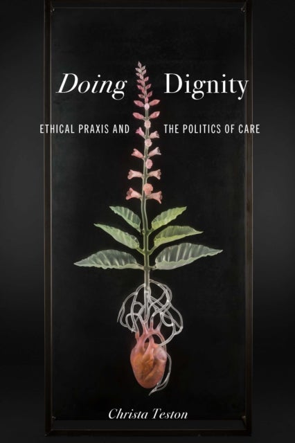 Doing Dignity - Ethical Praxis and the Politics of Care