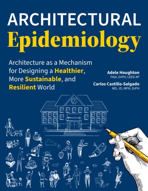 Architectural Epidemiology - Architecture as a Mechanism for Designing a Healthier, More Sustainable, and Resilient World