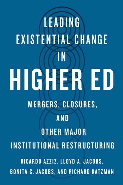 Leading Existential Change in Higher Ed - Mergers, Closures, and Other Major Institutional Restructuring