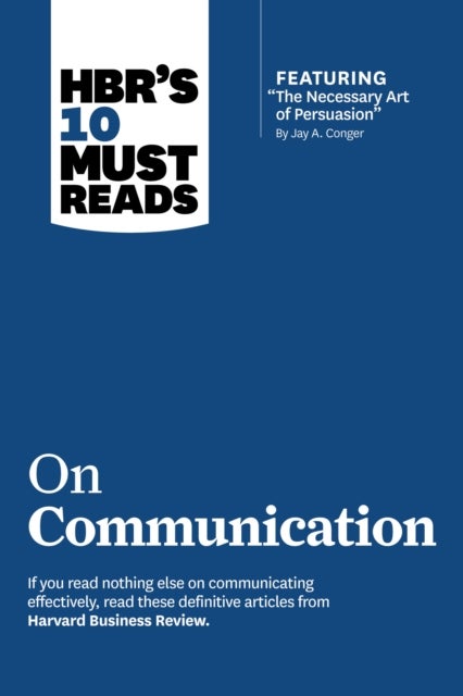 HBR's 10 Must Reads on Communication (with featured article "The Necessary Art of Persuasion," by Ja - featured article The Necessary Art of Persuasion