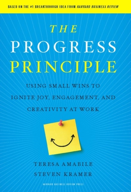 The Progress Principle - Using Small Wins to Ignite Joy, Engagement, and Creativity at Work