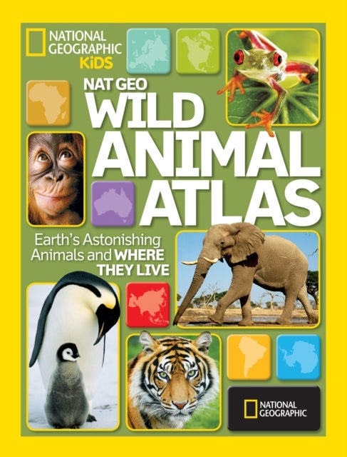 Wild Animal Atlas - Earth's Astonishing Animals and Where They Live
