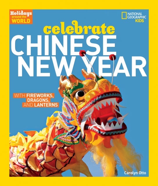 Holidays Around the World: Celebrate Chinese New Year - With Fireworks, Dragons, and Lanterns