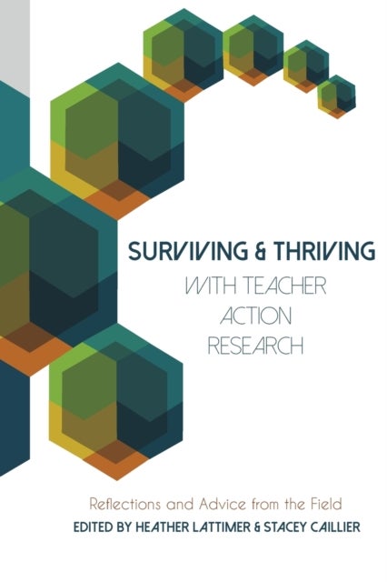Surviving and Thriving with Teacher Action Research - Reflections and Advice from the Field