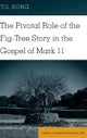 The Pivotal Role of the Fig-Tree Story in the Gospel of Mark 11