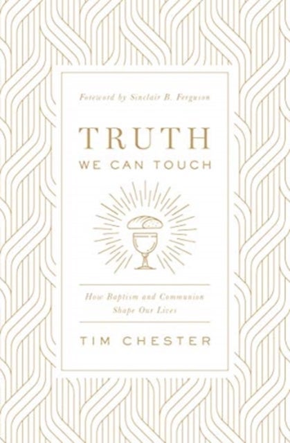 Truth We Can Touch – How Baptism and Communion Shape Our Lives