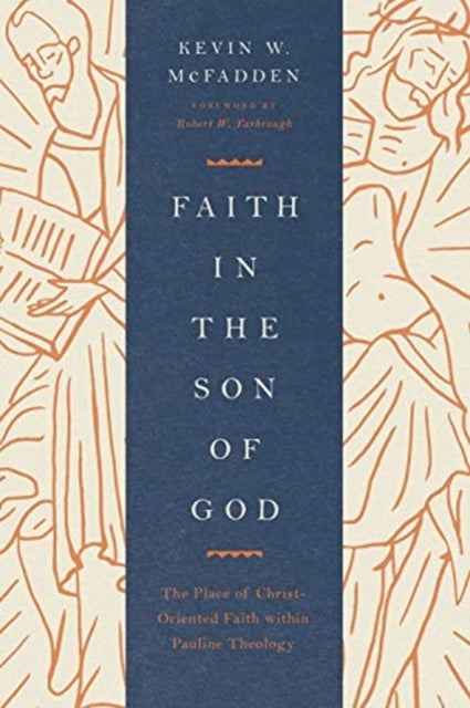 Faith in the Son of God – The Place of Christ–Oriented Faith within Pauline Theology - The Place of Christ-Oriented Faith within Pauline Theology
