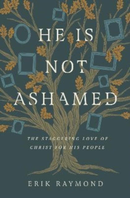 He Is Not Ashamed – The Staggering Love of Christ for His People