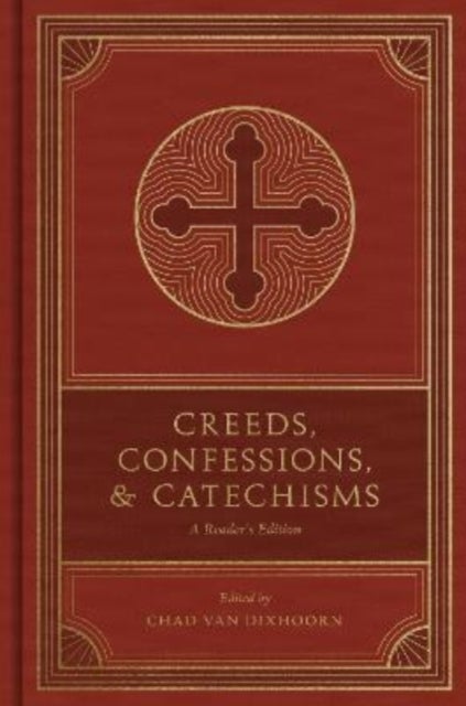Creeds, Confessions, and Catechisms – A Reader`s Edition - A Reader's Edition