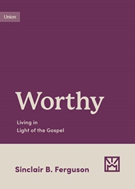 Worthy – Living in Light of the Gospel - Living in Light of the Gospel