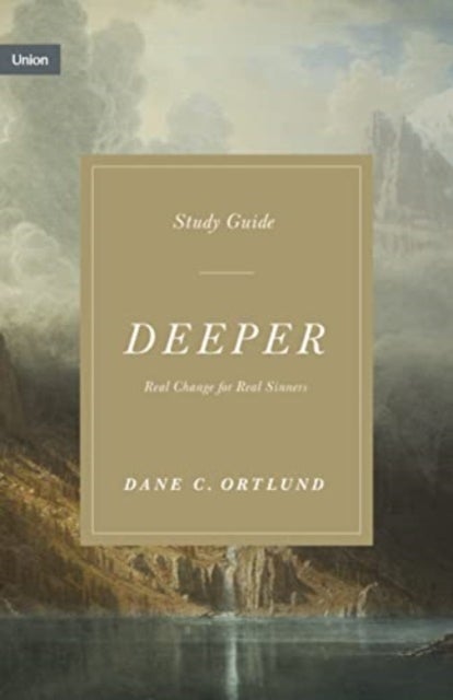 Deeper Study Guide – Real Change for Real Sinners - Real Change for Real Sinners