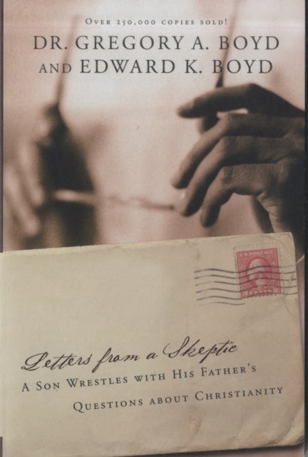 Letters from A Skeptic - A Son Wrestles with His Father's Questions about Christianity