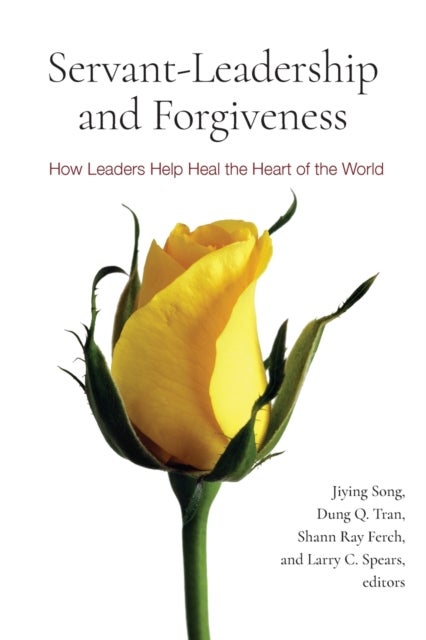 Servant-Leadership and Forgiveness - How Leaders Help Heal the Heart of the World