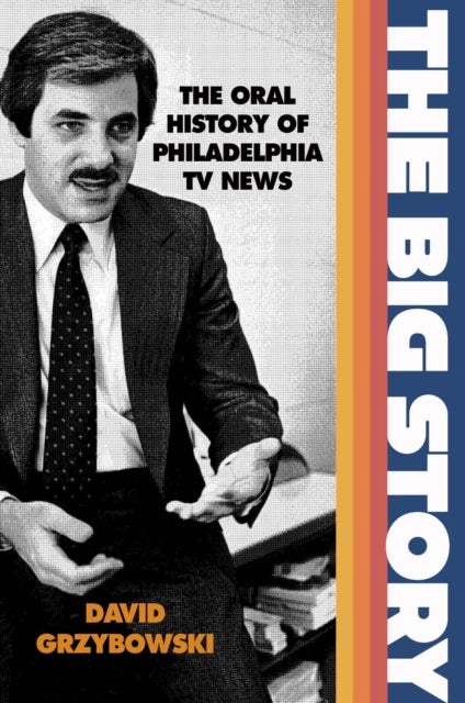 The Big Story - The Oral History of Philadelphia TV News