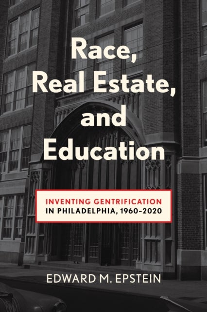 Race, Real Estate and Education - Inventing Gentrification in Philadelphia, 1960-2020