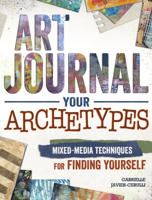 Art Journal Your Archetypes - Mixed Media Techniques for Finding Yourself