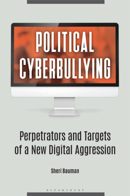 Political Cyberbullying - Perpetrators and Targets of a New Digital Aggression