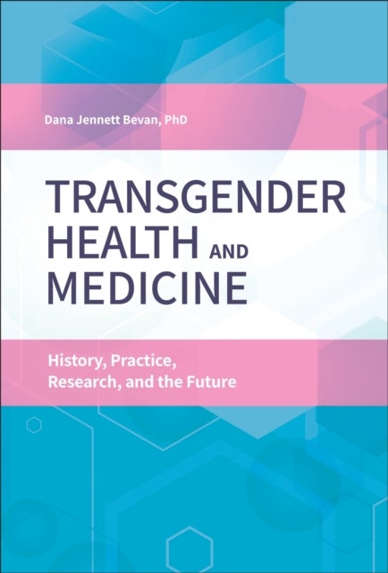 Transgender Health and Medicine - History, Practice, Research, and the Future