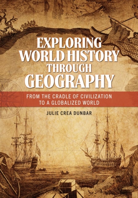 Exploring World History through Geography - From the Cradle of Civilization to a Globalized World