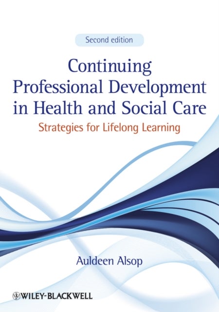 Continuing Professional Development in Health and Social Care – Strategies for Lifelong Learning 2e - Strategies for Lifelong Learning