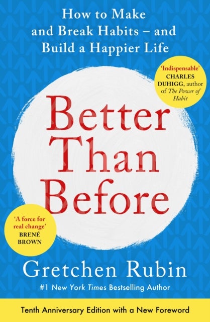 Better Than Before - How to Make and Break Habits - and Build a Happier Life from the no.1 New York Times Bestselling Queen of Self-Help