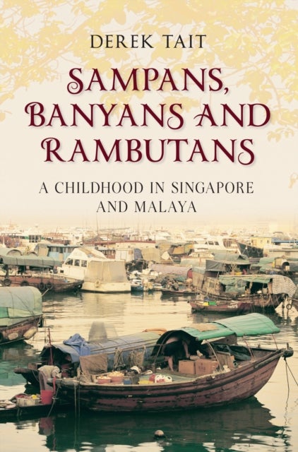 Sampans, Banyans and Rambutans - A Childhood in Singapore and Malaya