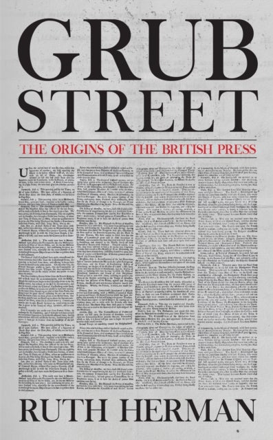 Grub Street: The Origins of the British Press - The Origins of the British Press
