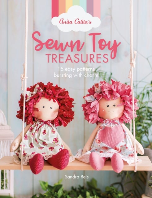 Anita Catita's Sewn Toy Treasures - 15 Easy Patterns Bursting with Charm