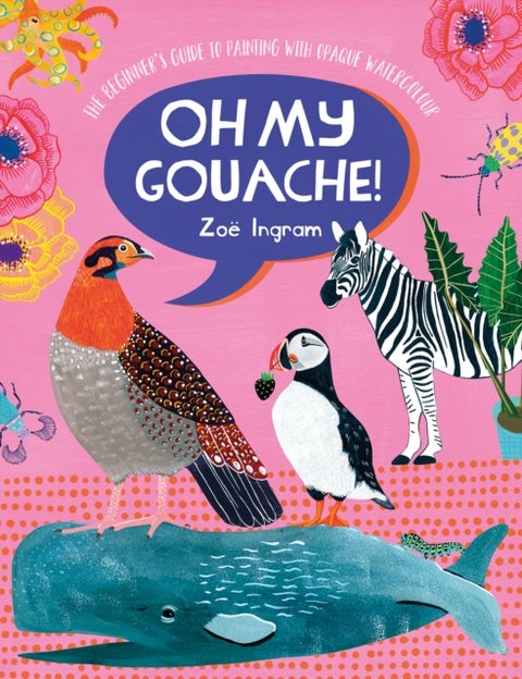 Oh My Gouache! - The Beginner's Guide to Painting with Opaque Watercolour