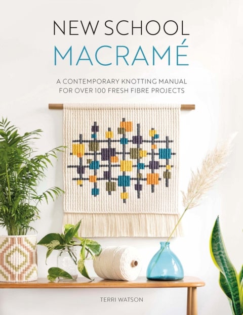 New School Macramé - A Contemporary Knotting Manual for Over 100 Fresh Fibre Projects