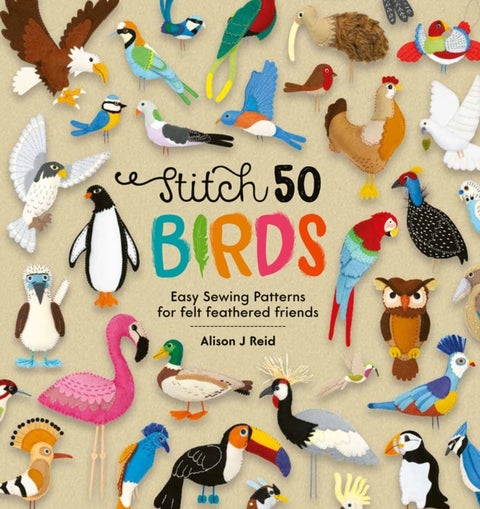 Stitch 50 Birds - Easy Sewing Patterns for Felt Feathered Friends
