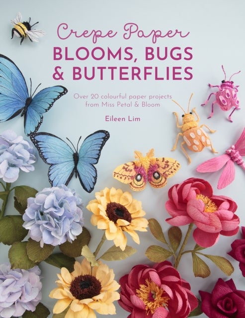 Crepe Paper Blooms, Bugs & Butterflies - Over 20 Colourful Paper Projects from Miss Petal & Bloom